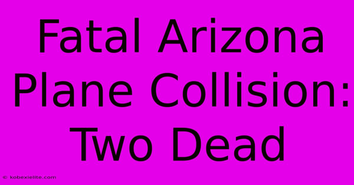 Fatal Arizona Plane Collision: Two Dead