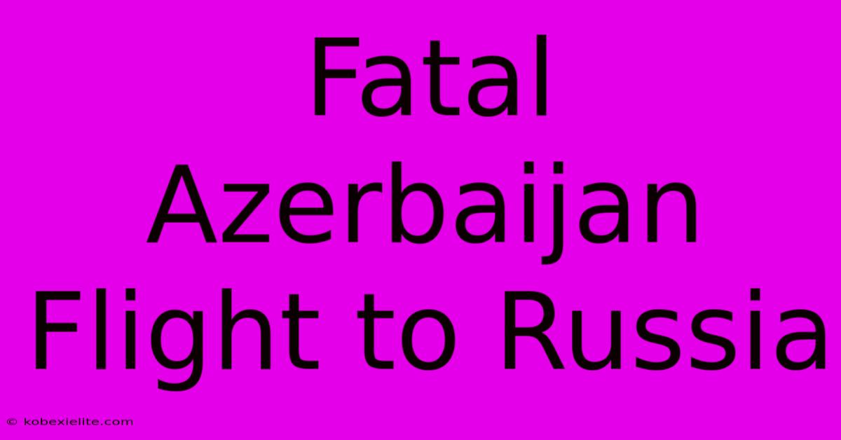 Fatal Azerbaijan Flight To Russia