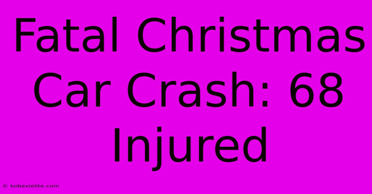 Fatal Christmas Car Crash: 68 Injured