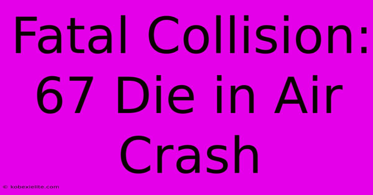 Fatal Collision: 67 Die In Air Crash