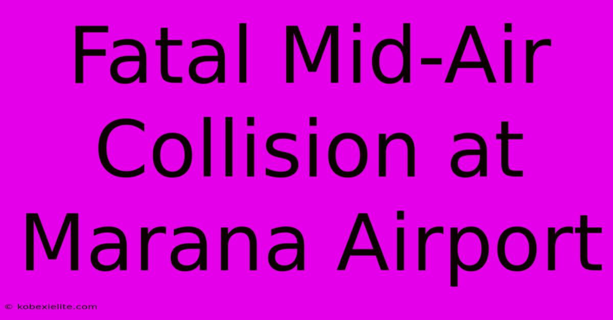 Fatal Mid-Air Collision At Marana Airport