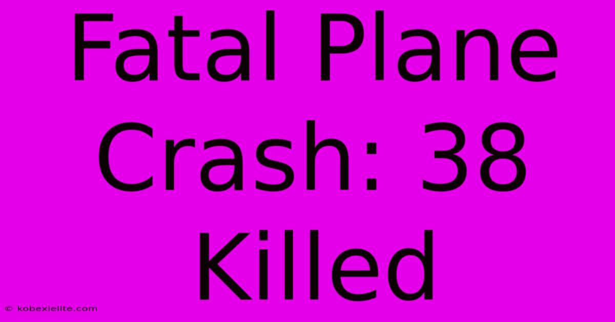 Fatal Plane Crash: 38 Killed