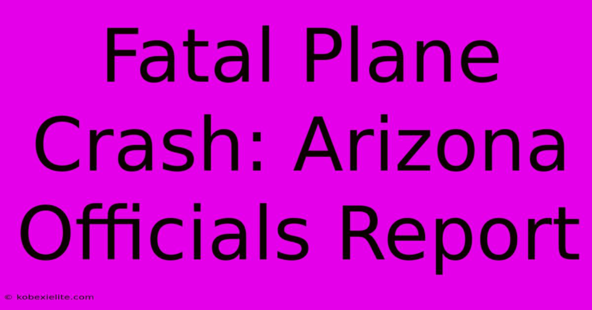 Fatal Plane Crash: Arizona Officials Report