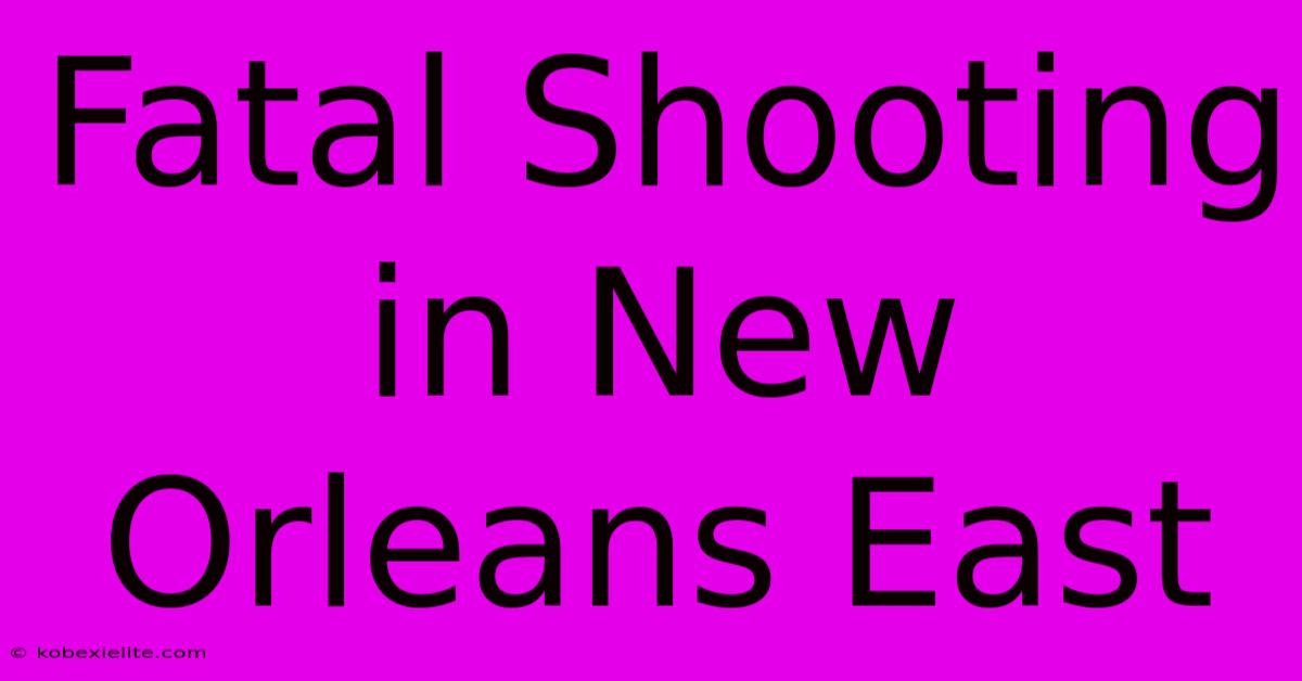 Fatal Shooting In New Orleans East