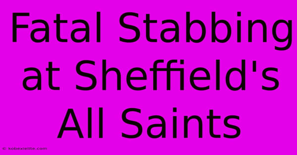 Fatal Stabbing At Sheffield's All Saints