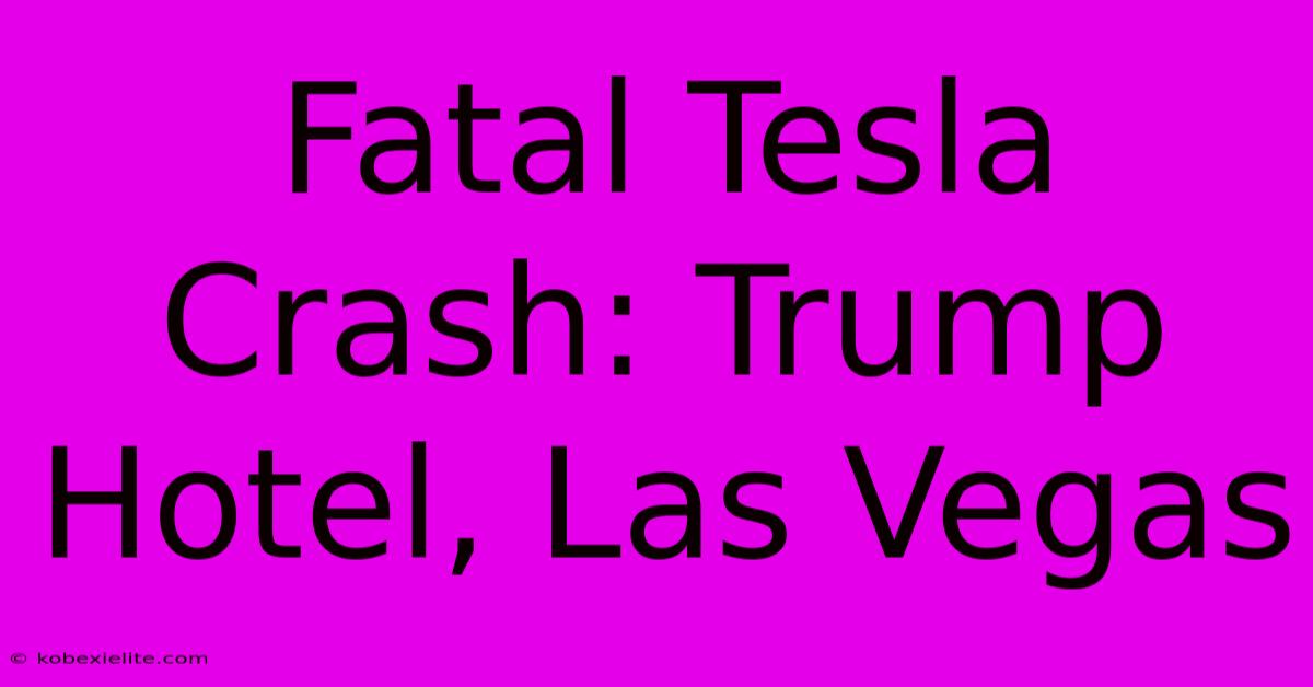 Fatal Tesla Crash: Trump Hotel, Las Vegas