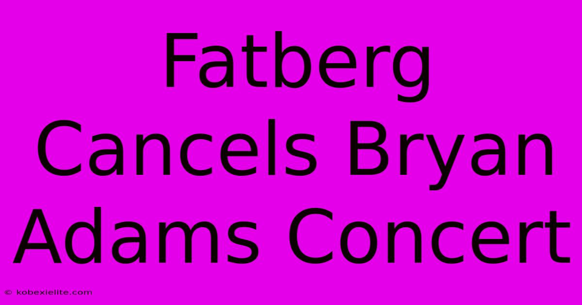 Fatberg Cancels Bryan Adams Concert