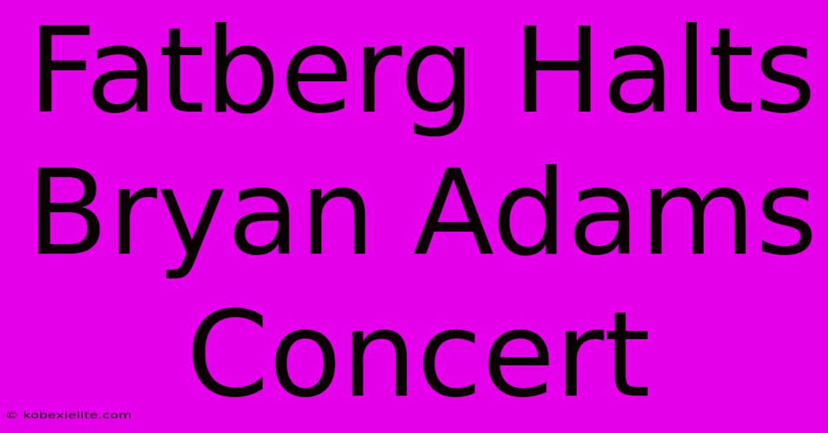 Fatberg Halts Bryan Adams Concert