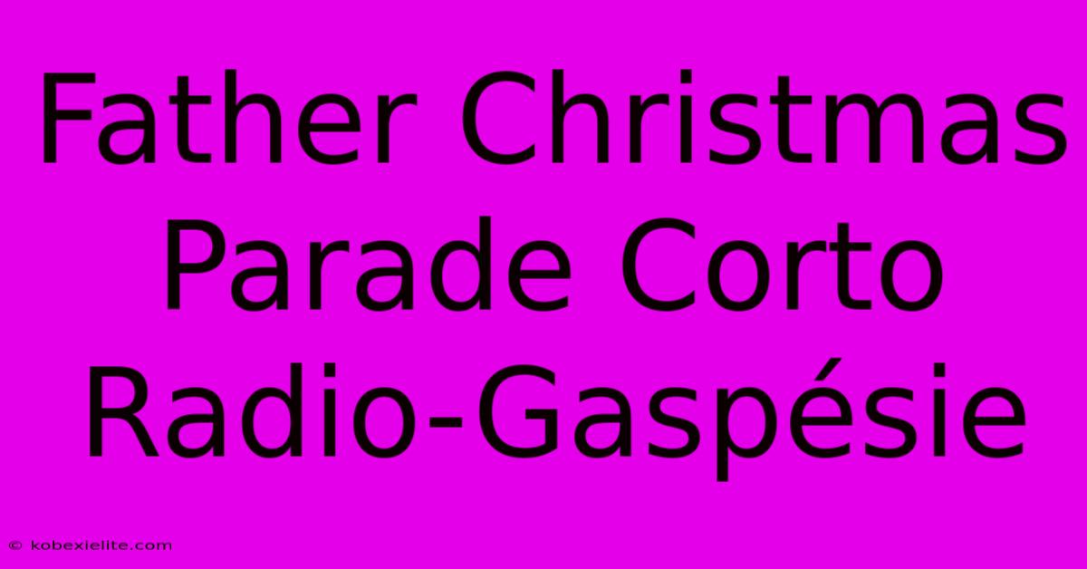 Father Christmas Parade Corto Radio-Gaspésie