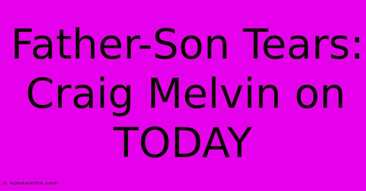 Father-Son Tears: Craig Melvin On TODAY