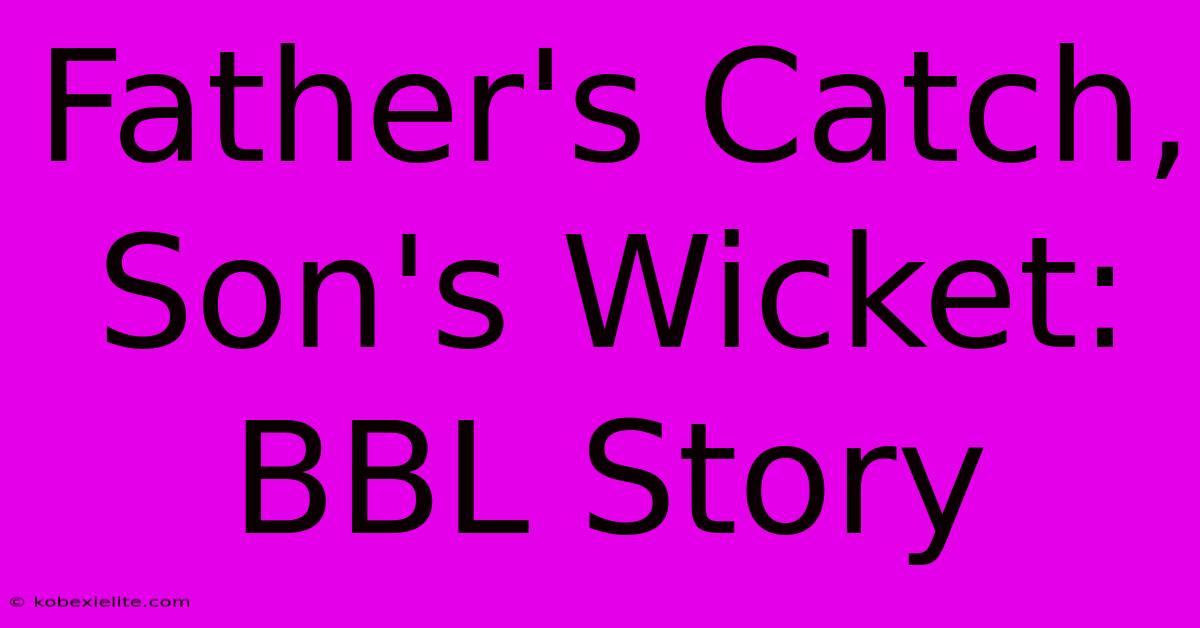 Father's Catch, Son's Wicket: BBL Story