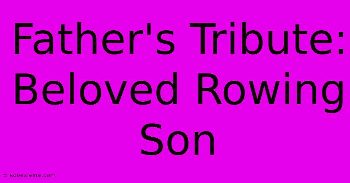 Father's Tribute: Beloved Rowing Son