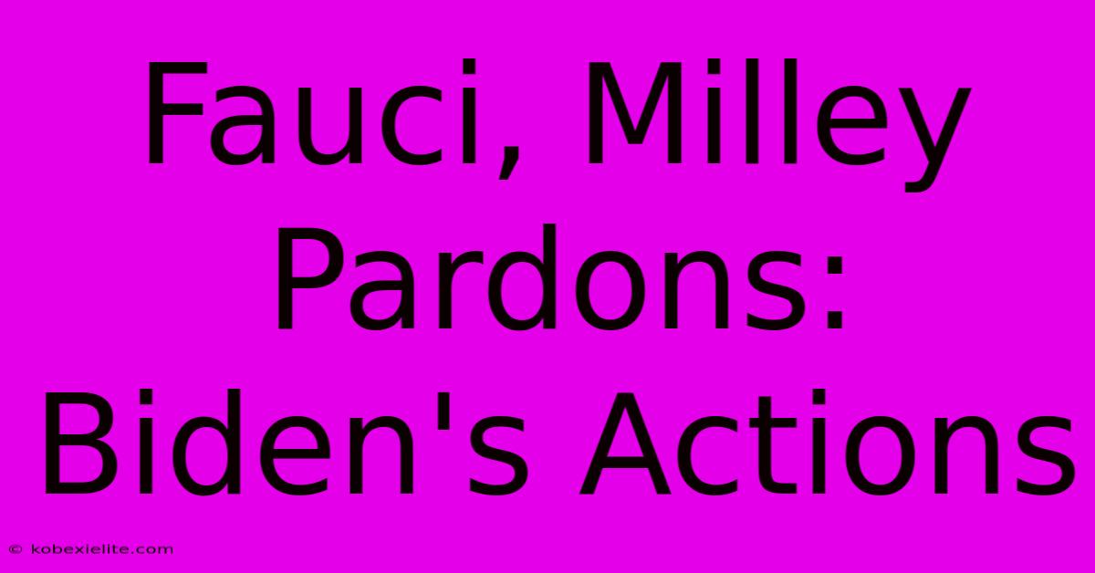 Fauci, Milley Pardons: Biden's Actions