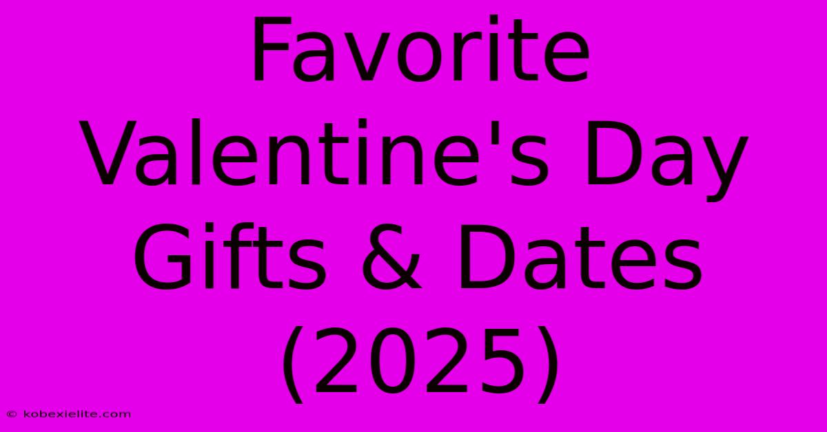 Favorite Valentine's Day Gifts & Dates (2025)