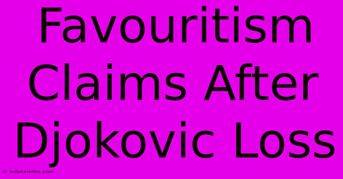 Favouritism Claims After Djokovic Loss