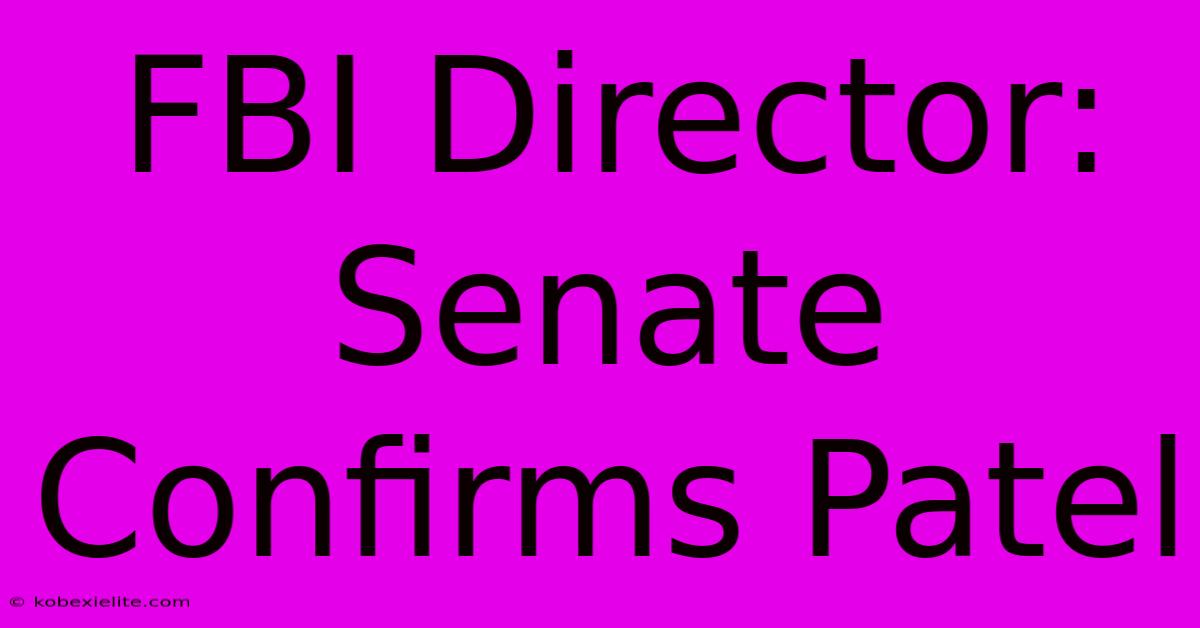 FBI Director: Senate Confirms Patel