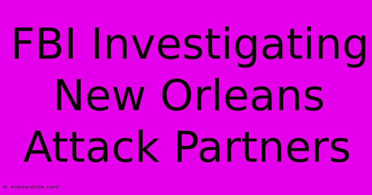 FBI Investigating New Orleans Attack Partners