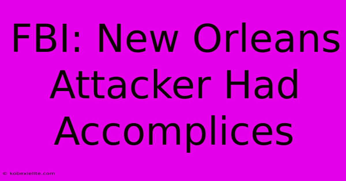 FBI: New Orleans Attacker Had Accomplices