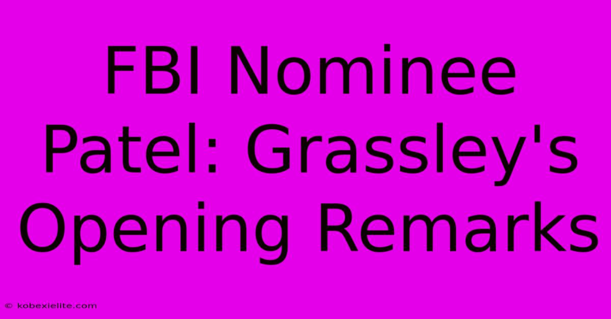 FBI Nominee Patel: Grassley's Opening Remarks