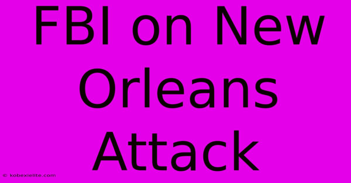 FBI On New Orleans Attack