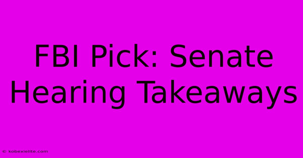 FBI Pick: Senate Hearing Takeaways