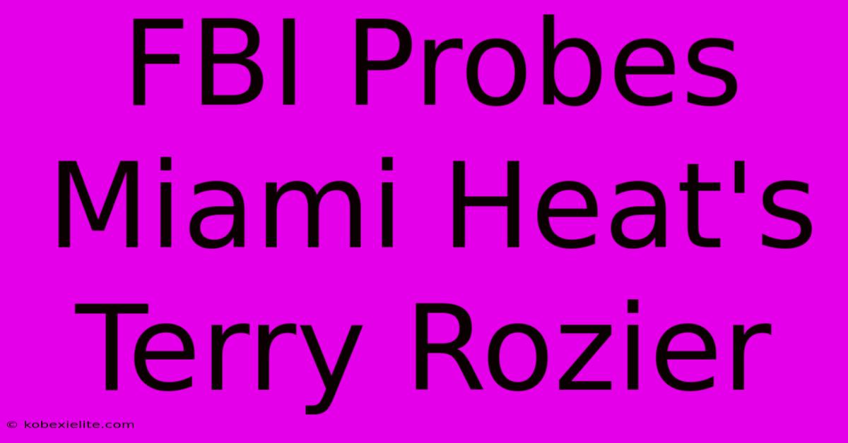 FBI Probes Miami Heat's Terry Rozier