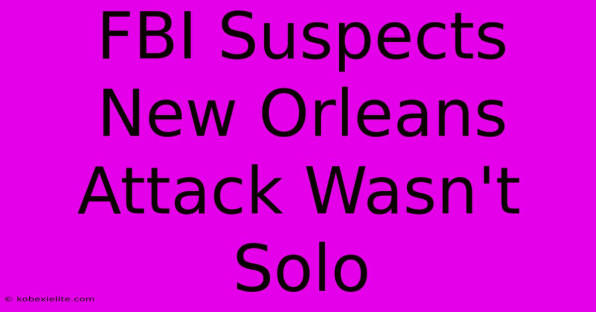 FBI Suspects New Orleans Attack Wasn't Solo