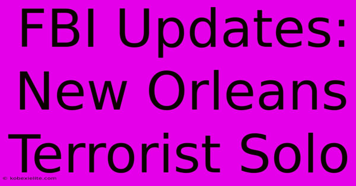 FBI Updates: New Orleans Terrorist Solo