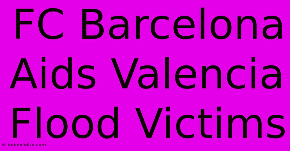 FC Barcelona Aids Valencia Flood Victims