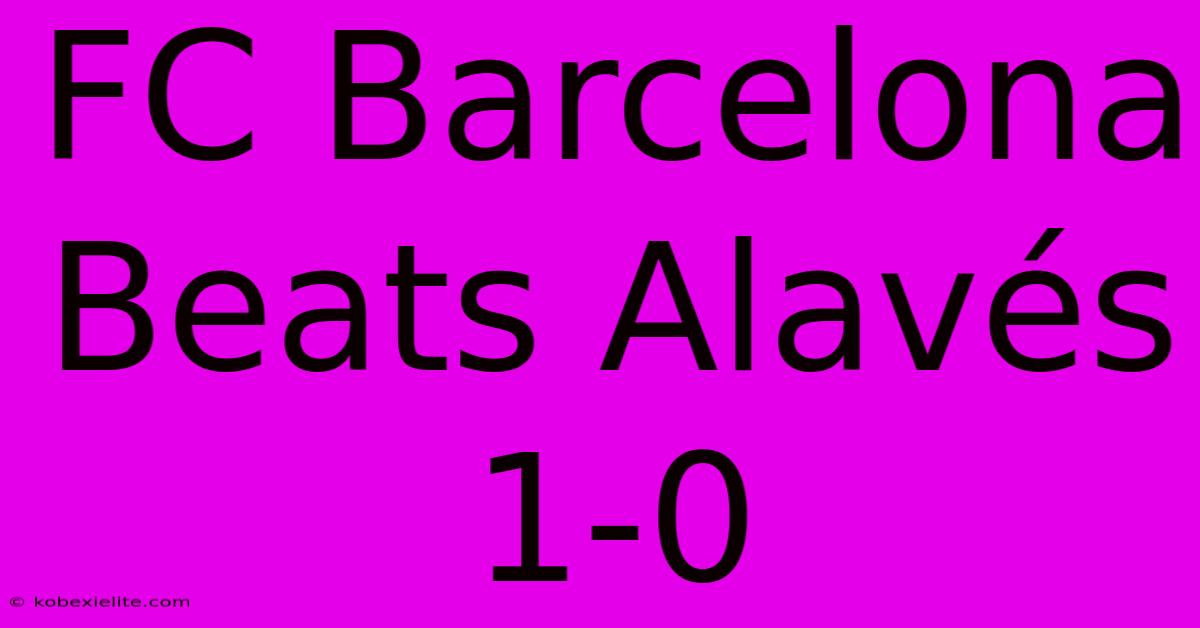 FC Barcelona Beats Alavés 1-0