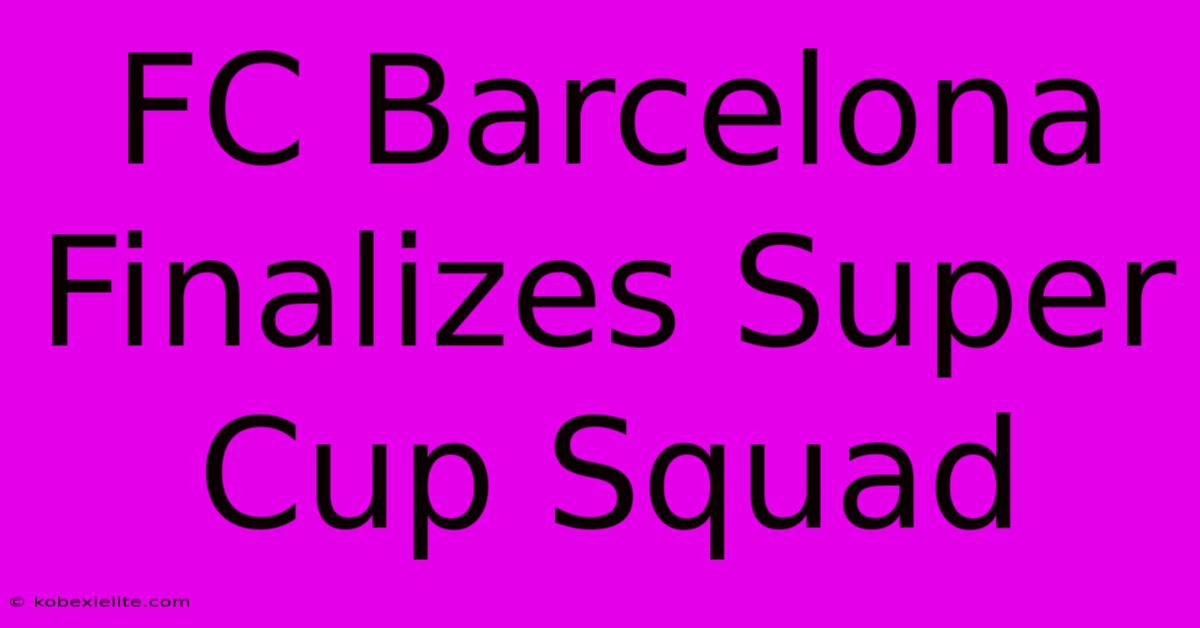 FC Barcelona Finalizes Super Cup Squad