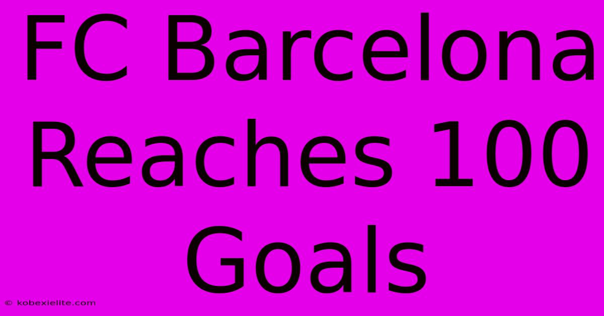 FC Barcelona Reaches 100 Goals