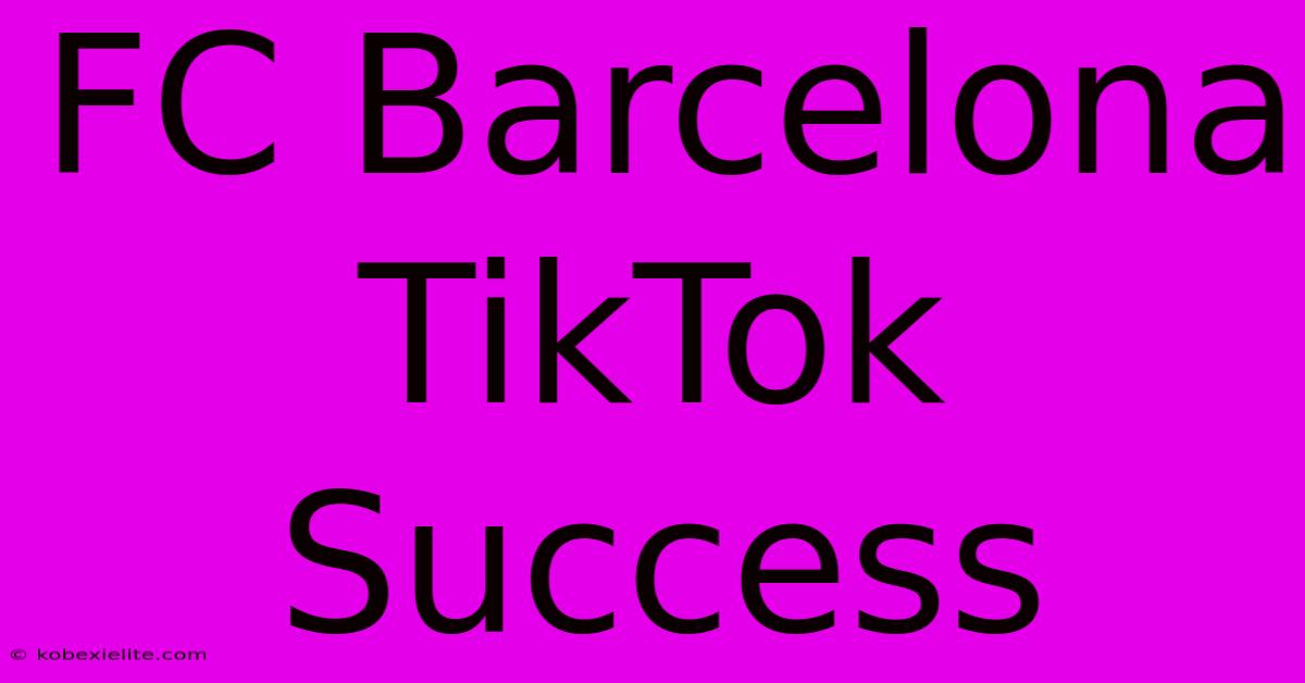 FC Barcelona TikTok Success