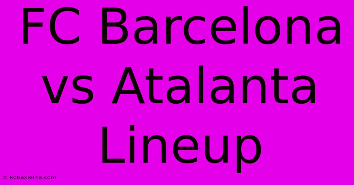 FC Barcelona Vs Atalanta Lineup