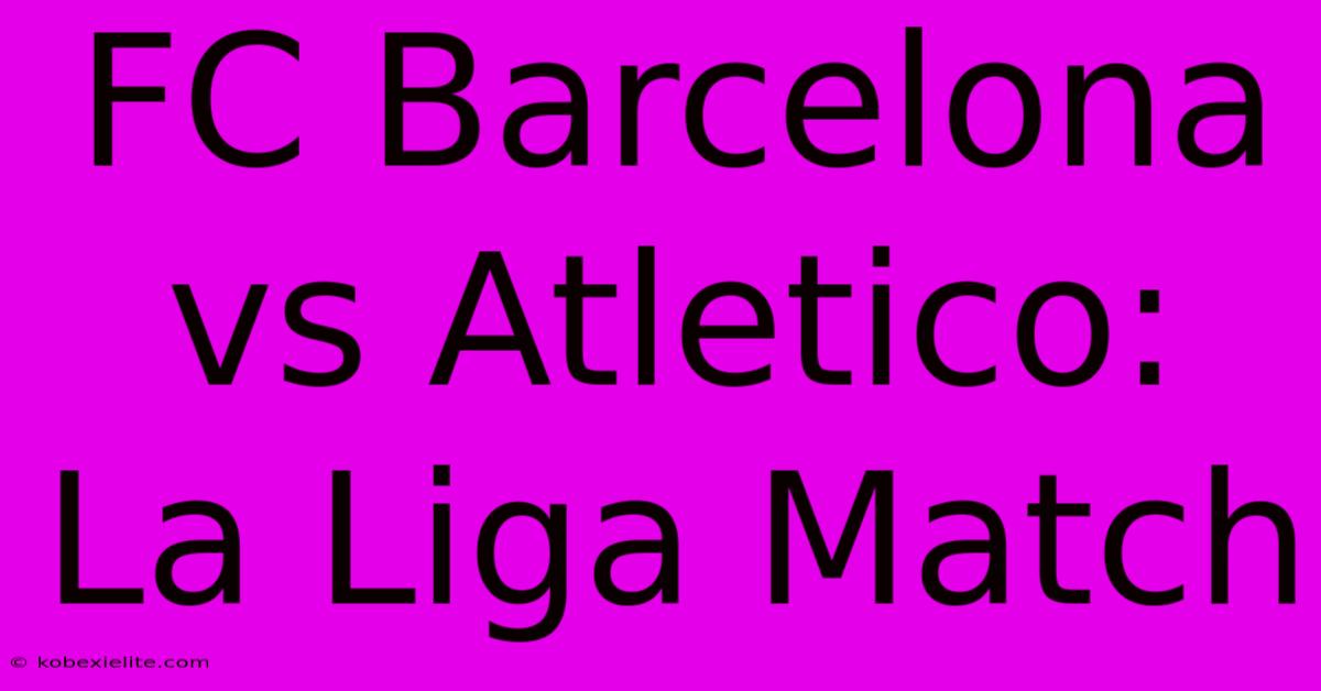 FC Barcelona Vs Atletico: La Liga Match