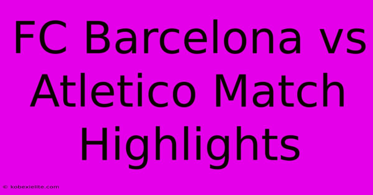 FC Barcelona Vs Atletico Match Highlights