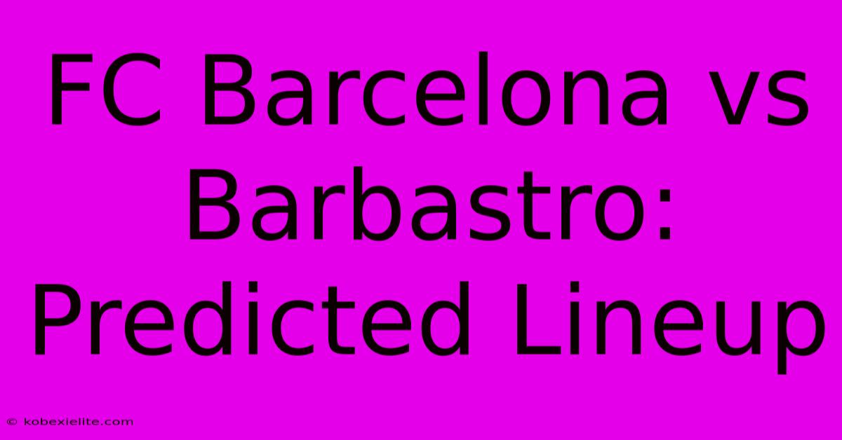 FC Barcelona Vs Barbastro: Predicted Lineup