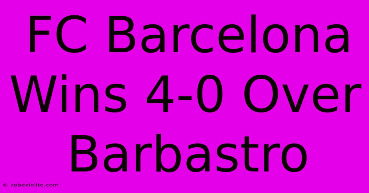 FC Barcelona Wins 4-0 Over Barbastro