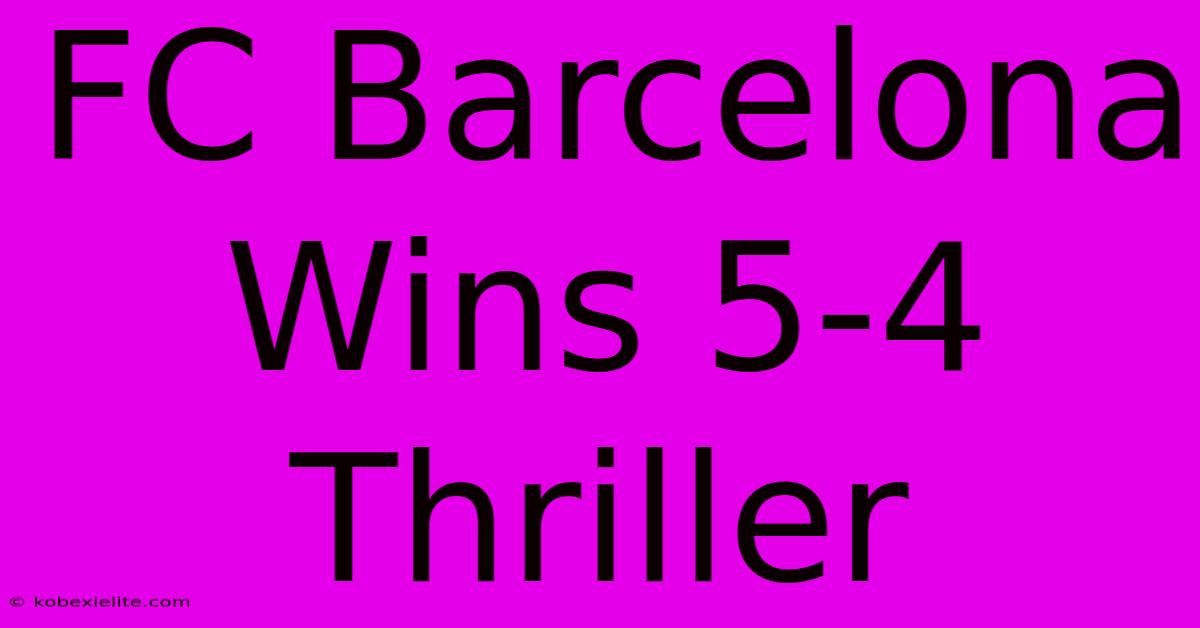 FC Barcelona Wins 5-4 Thriller