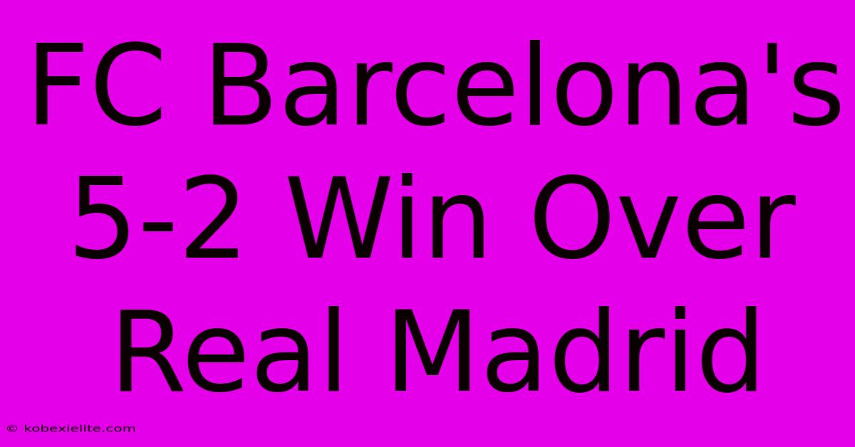 FC Barcelona's 5-2 Win Over Real Madrid