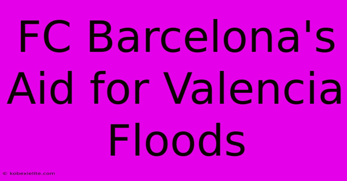 FC Barcelona's Aid For Valencia Floods