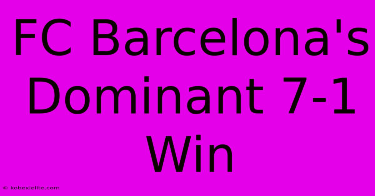 FC Barcelona's Dominant 7-1 Win