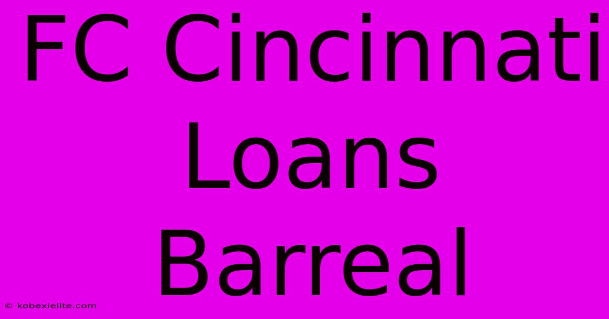 FC Cincinnati Loans Barreal