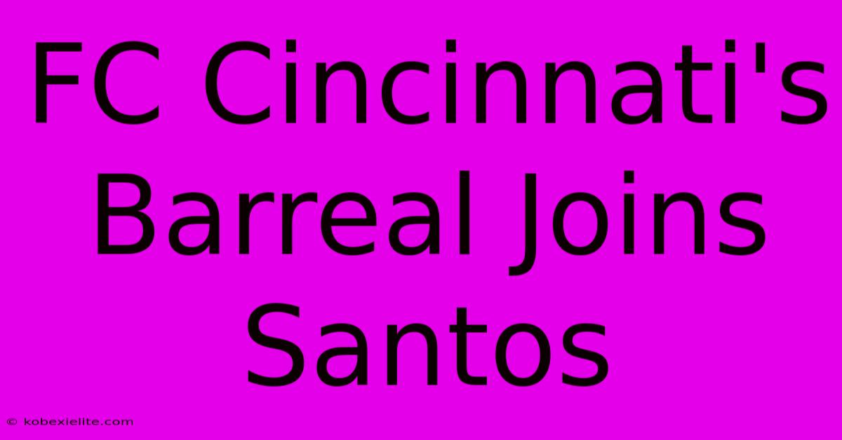 FC Cincinnati's Barreal Joins Santos