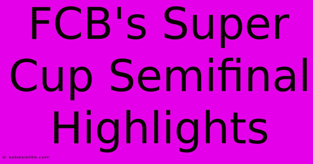 FCB's Super Cup Semifinal Highlights