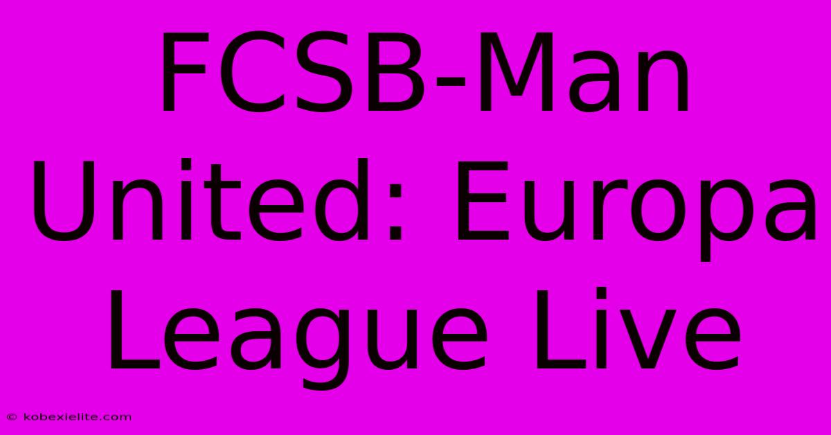 FCSB-Man United: Europa League Live