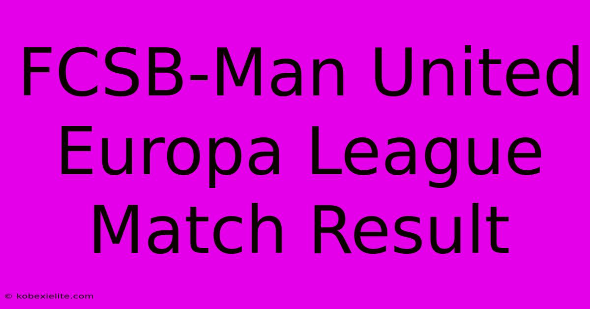 FCSB-Man United Europa League Match Result