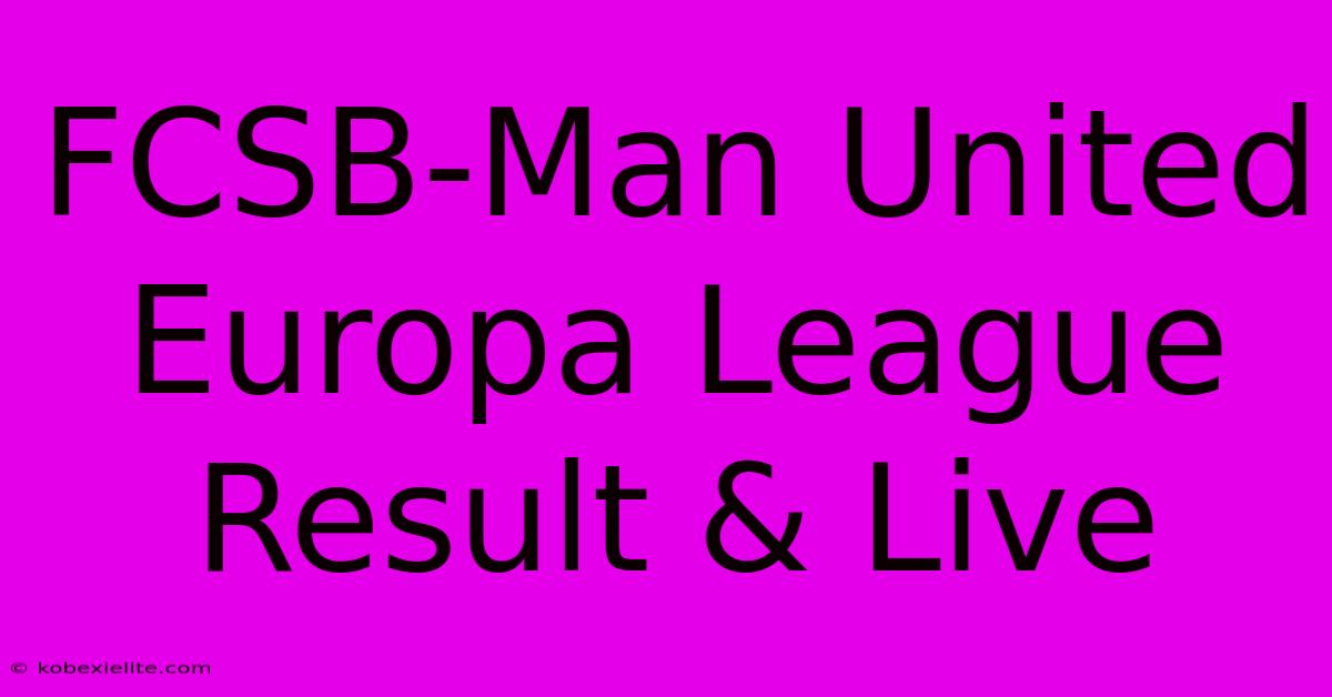 FCSB-Man United Europa League Result & Live