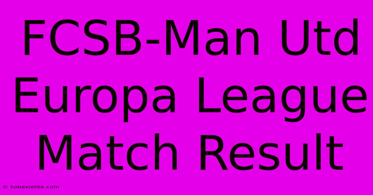 FCSB-Man Utd Europa League Match Result