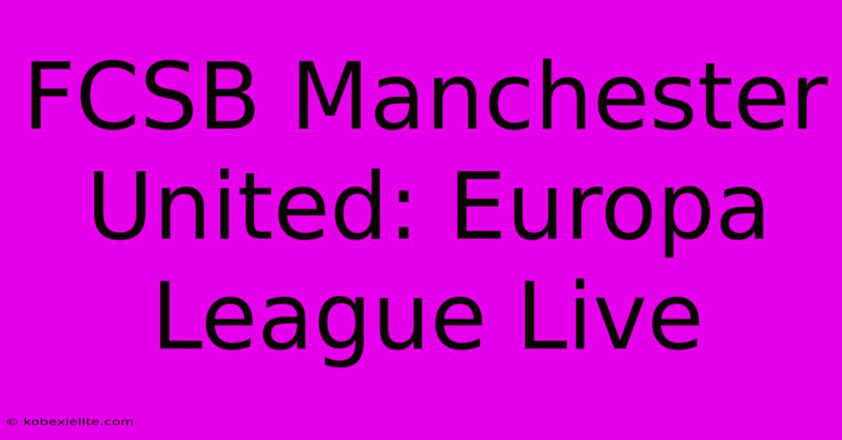 FCSB Manchester United: Europa League Live